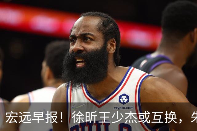宏远早报！徐昕王少杰或互换，朱芳雨做重要决定，张文逸将续约