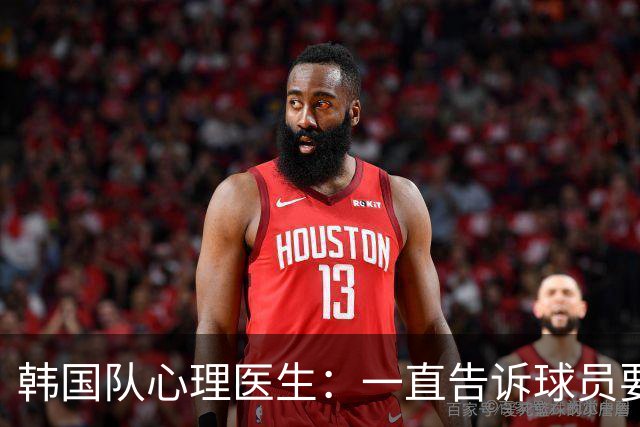 韩国队心理医生：一直告诉球员要按计划行事，首战不需要拼尽全力