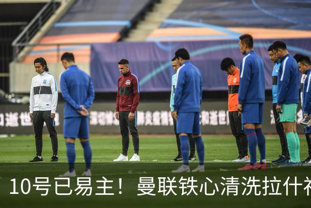 10号已易主！曼联铁心清洗拉什福德，世界杯成最后赌桌